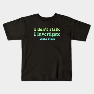I don't stalk I investigate Libra funny quotes zodiac astrology signs horoscope 70s aesthetic Kids T-Shirt